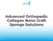 Advanced Orthopedic Collagen Bone Graft Sponge Solutions