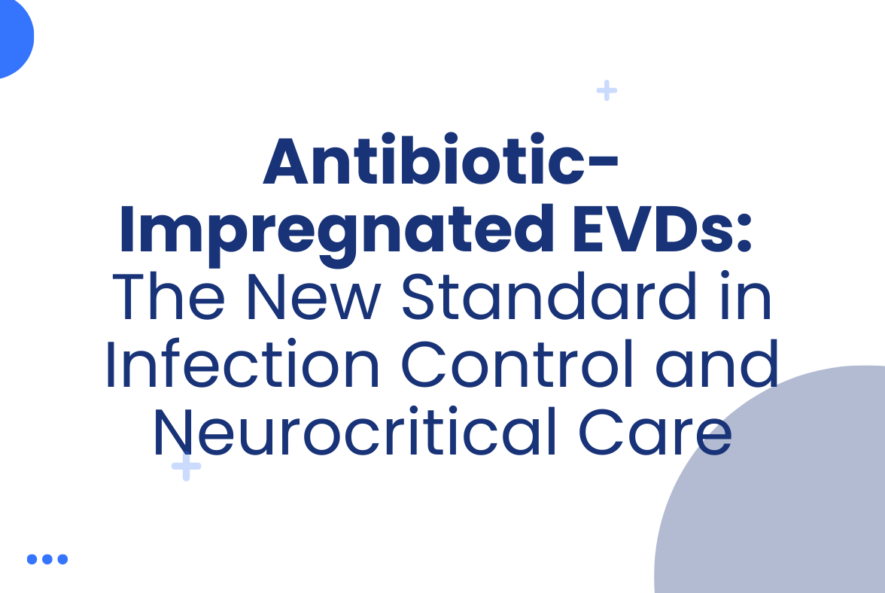 Antibiotic-Impregnated EVDs The New Standard in Infection Control and Neurocritical Care