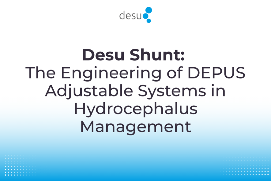 Desu Shunt The Engineering of DEPUS Adjustable Systems in Hydrocephalus Management