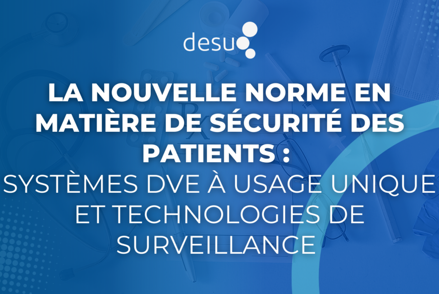 La Nouvelle Norme en Matière de Sécurité des Patients Systèmes DVE à Usage Unique et Technologies de Surveillance