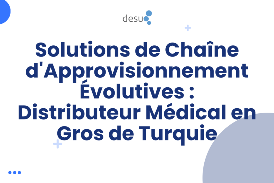 Solutions de Chaîne d'Approvisionnement Évolutives : Distributeur Médical en Gros de Turquie