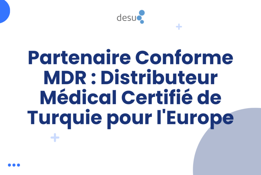 Partenaire Conforme MDR : Distributeur Médical Certifié de Turquie pour l'Europe