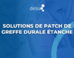 Solutions de Patch de Greffe Durale Étanche