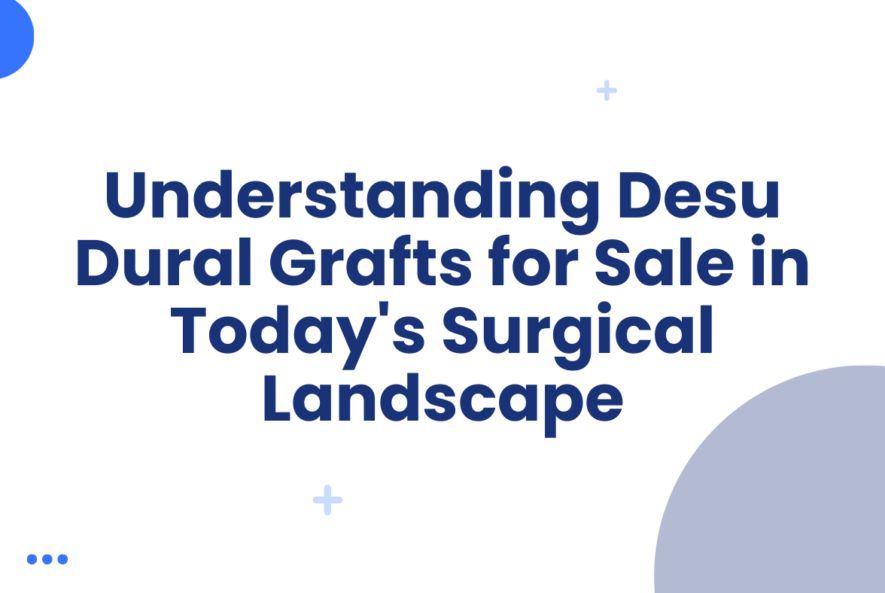 Understanding Desu Dural Grafts for Sale in Today's Surgical Landscape