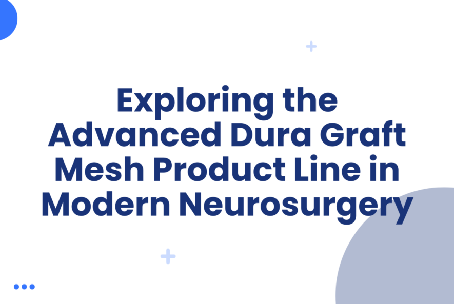 Exploring the Advanced Dura Graft Mesh Product Line in Modern Neurosurgery