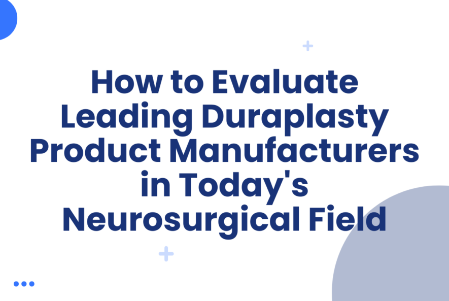 How to Evaluate Leading Duraplasty Product Manufacturers in Today's Neurosurgical Field