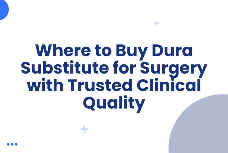 Where to Buy Dura Substitute for Surgery with Trusted Clinical Quality