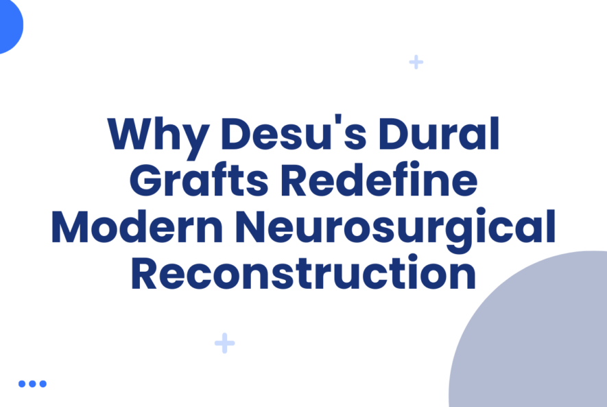 Why Desu's Dural Grafts Redefine Modern Neurosurgical Reconstruction